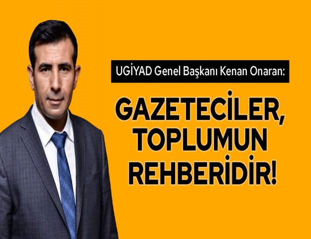 Genel Başkan Onaran: Gazeteciler, Toplumun Rehberidir!