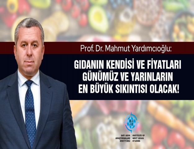 Prof. Dr. Yardımcıoğlu: Gıdanın kendisi ve fiyatları günümüz ve yarınların en büyük sıkıntısı olacak!