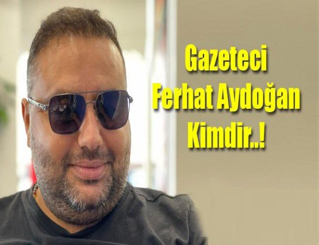 Gazeteci Ferhat Aydoğan Kimdir? Hayatı ve Biyografisi