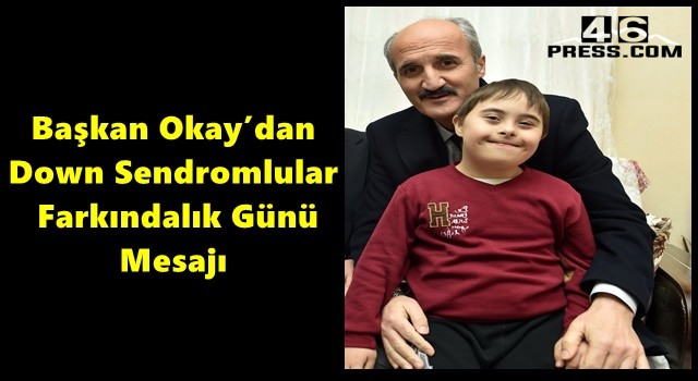 Başkan Okay’dan Down Sendromlular Farkındalık Günü Mesajı