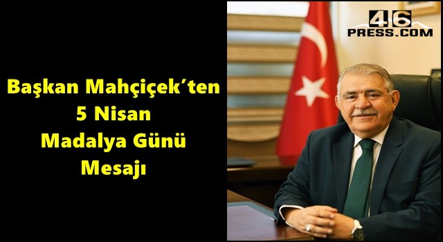 Başkan Mahçiçek’ten 5 Nisan Madalya Günü Mesajı