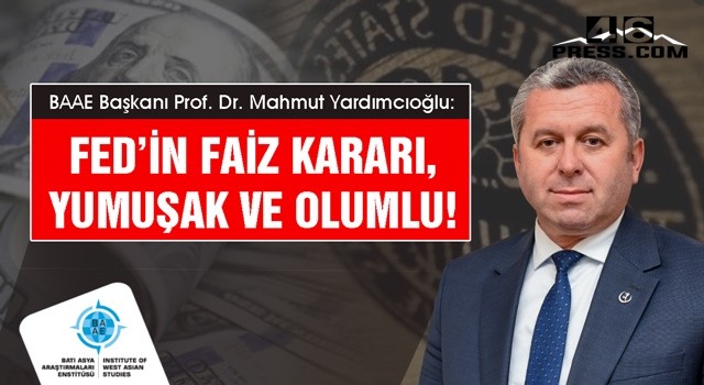 Yardımcıoğlu "Fed’in faiz kararı, yumuşak ve olumlu"