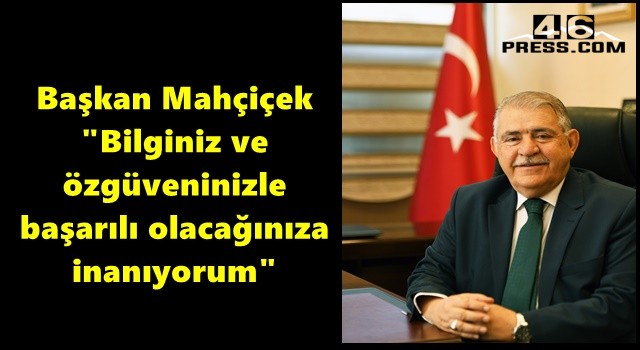 Başkan Mahçiçek "Bilginiz ve özgüveninizle başarılı olacağınıza inanıyorum"