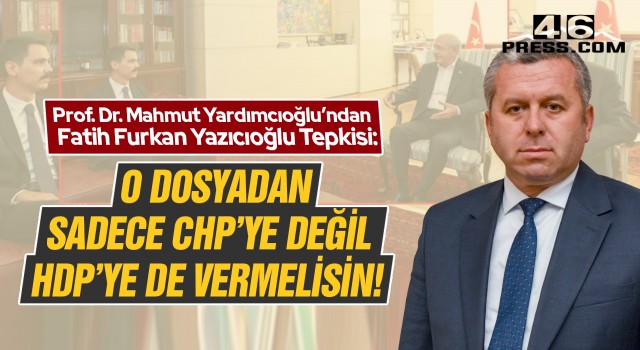 Yardımcıoğlu’ndan Fatih Furkan Yazıcıoğlu Tepkisi: O dosyadan sadece CHP’ye değil HDP’ye de vermelisin!