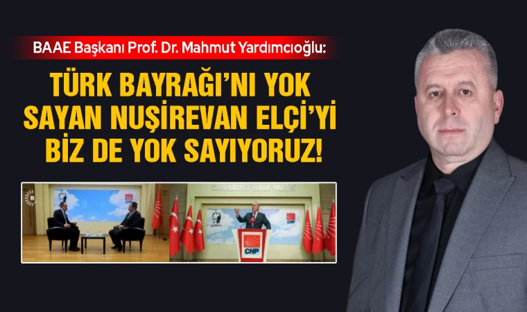 Yardımcıoğlu: Türk Bayrağı’nı yok sayan Nuşirevan Elçi’yi biz de yok sayıyoruz!