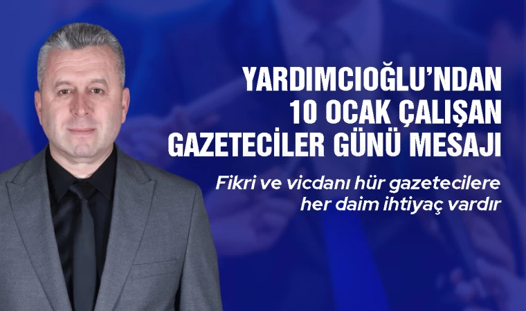 Yardımcıoğlu’ndan Gazeteciler Günü Mesajı