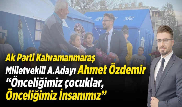 Ak Parti Kahramanmaraş Milletvekili A.Adayı Ahmet Özdemir “ Önceliğimiz çocuklar,Önceliğimiz İnsanımız “