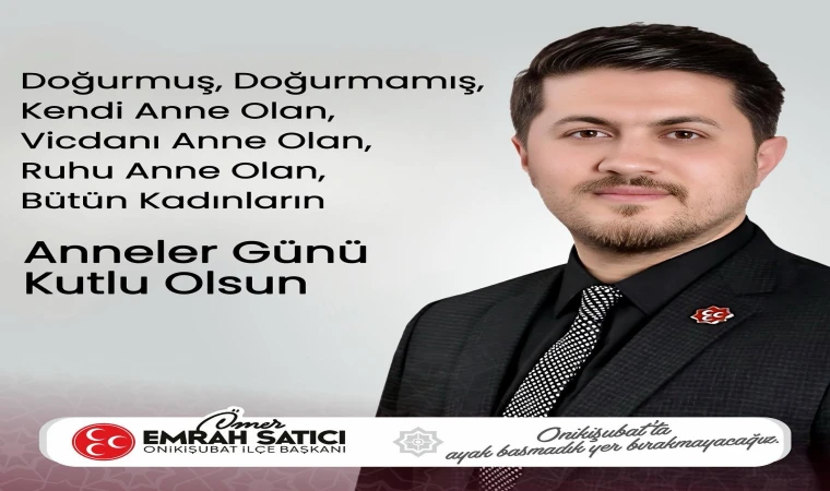 MHP Onikişubat İlçe Başkanı Ömer Emrah Satıcı’dan Anneler Günü Mesajı