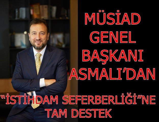 MÜSİAD Genel Başkanı Asmalı'dan “İstihdam Seferberliği”ne Tam Destek