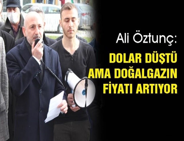 Öztunç "Dolar Düştü Ama Doğalgazın Fiyatı Artıyor"