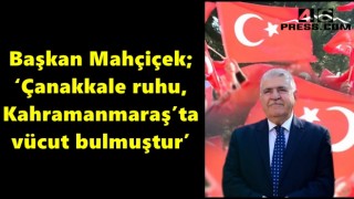 Başkan Mahçiçek; ‘Çanakkale ruhu, Kahramanmaraş’ta vücut bulmuştur’
