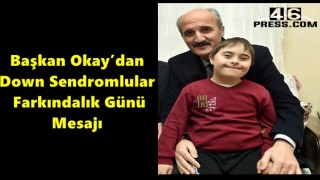 Başkan Okay’dan Down Sendromlular Farkındalık Günü Mesajı