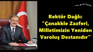 Rektör Dağlı: "Çanakkle Zazferi, Milletimizin Yeniden Varoluş Destanıdır"