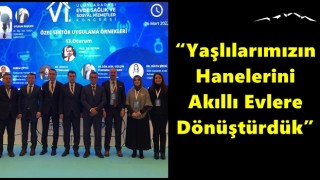 “Yaşlılarımızın Hanelerini Akıllı Evlere Dönüştürdük”
