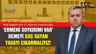 Yardımcıoğlu: ‘Ermeni soykırımı var’ demeyi suç sayan yasayı çıkarmalıyız!
