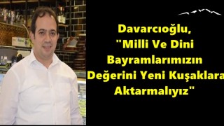 Davarcıoğlu, "Milli Ve Dini Bayramlarımızın Değerini Yeni Kuşaklara Aktarmalıyız"