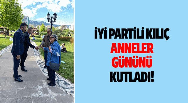 İYİ Partili Kılıç Anneler gününü kutladı