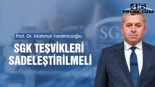 Yardımcıoğlu "SGK Teşvikleri Sadeleştirilmeli"