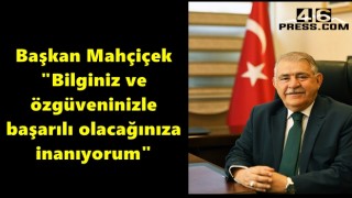 Başkan Mahçiçek "Bilginiz ve özgüveninizle başarılı olacağınıza inanıyorum"