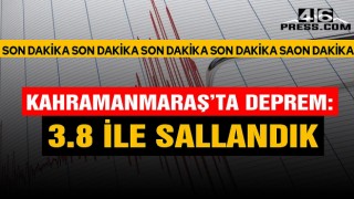 Kahramanmaraş'ta deprem: 3.8 ile sallandık