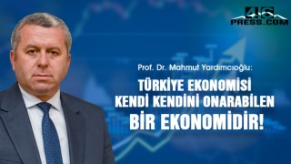 Yardımcıoğlu "Türkiye Ekonomisi Kendi Kendini Onarabilen Bir Ekonomidir"