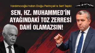 Yardımcıoğlu’ndan Doğu Perinçek’e Sert Tepki "Sen, Hz. Muhammed’in ayağındaki toz zerresi dahi olamazsın"