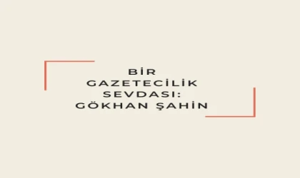 Bir Gazetecilik Sevdası: Gökhan Şahin