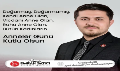 MHP Onikişubat İlçe Başkanı Ömer Emrah Satıcı’dan Anneler Günü Mesajı